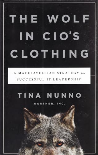 The Wolf in CIO's Clothing: A Machiavellian Strategy for Successful It Leadership