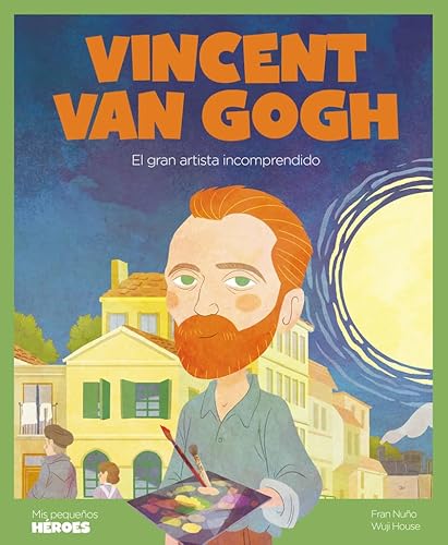 Vincent van Gogh: El gran artista incomprendido | Cuentos para niños para conocer a los grandes personajes de la historia y los valores que los inspiraron. (Mis pequeños héroes, Band 22)