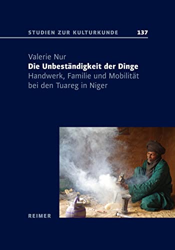 Die Unbeständigkeit der Dinge: Handwerk, Familie und Mobilität bei den Tuareg in Niger (Studien zur Kulturkunde) von Reimer, Dietrich