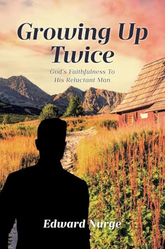 GROWING UP TWICE: God's Faithfulness to His Reluctant Man von Covenant Books