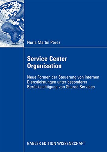 Service Center Organisation: Neue Formen der Steuerung von Internen Dienstleistungseinheiten unter Besonderer Berücksichtigung von Shared Services (German Edition) von Gabler Verlag