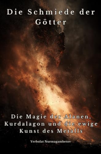 Die Schmiede der Götter: Die Magie der Alanen, Kurdalagon und die ewige Kunst des Metalls von epubli