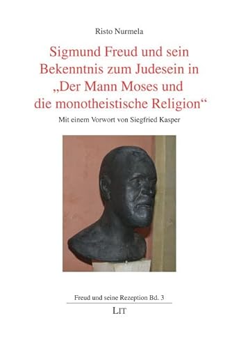 Sigmund Freud und sein Bekenntnis zum Judesein in "Der Mann Moses und die monotheistische Religion": Mit einem Vorwort von Siegfried Kasper von LIT Verlag