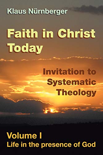 Faith in Christ Today Invitation to Systematic Theology: Volume I Life in the presence of God von Xlibris
