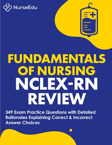 Fundamentals of Nursing - NCLEX-RN Exam Review: 349 Practice Questions with Detailed Rationales Explaining Correct & Incorrect Answer Choices von NEDU LLC