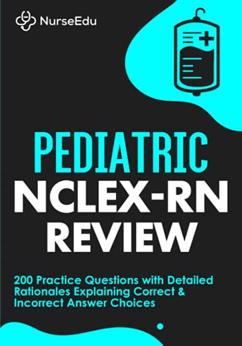 Pediatric NCLEX-RN Review: 200 Practice Questions with Detailed Rationales Explaining Correct & Incorrect Answer Choices