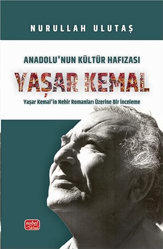 Anadolu’nun Kültür Hafızası Yaşar Kemal: Yaşar Kemal’in Nehir Romanları Üzerine Bir İnceleme von Nobel Bilimsel Eserler