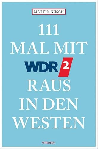 111 Mal mit WDR 2 raus in den Westen: Reiseführer