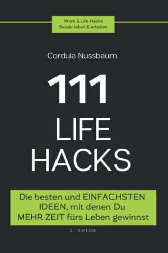 111 Lifehacks: Die besten und einfachsten Ideen, mit denen Du mehr Zeit fürs Leben gewinnst. Workhacks - Resilienzhacks - Produktivitätshacks (Work&Life-Hacks: Besser leben & arbeiten)