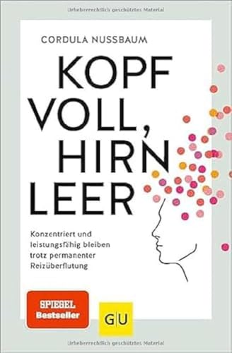 Kopf voll, Hirn leer: Konzentriert und leistungsfähig bleiben trotz permanenter Reizüberflutung (GU Mind & Soul Einzeltitel)