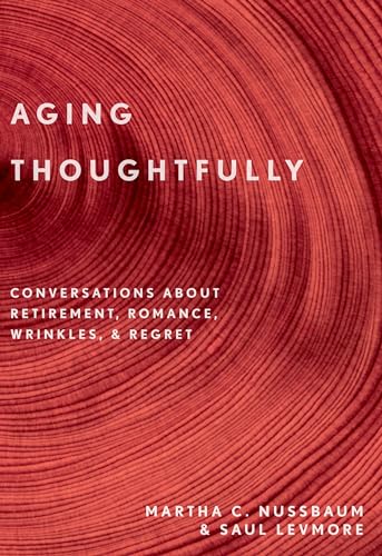 Aging Thoughtfully: Conversations about Retirement, Romance, Wrinkles, and Regrets: Conversations about Retirement, Romance, Wrinkles, and Regrets von Oxford University Press, USA