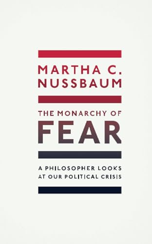 The Monarchy of Fear: A Philosopher Looks at Our Political Crisis