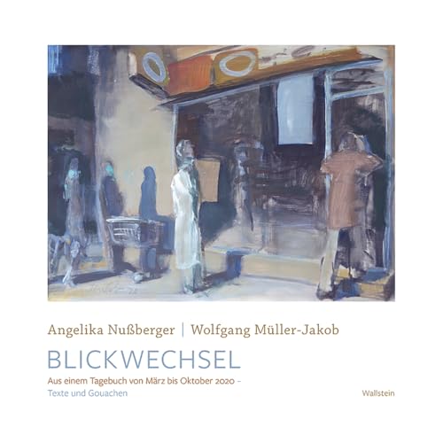 Blickwechsel: Aus einem Tagebuch von März bis Oktober 2020 – Texte und Gouachen von Wallstein Verlag GmbH