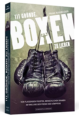 111 Gründe, Boxen zu lieben: Von fliegenden Fäusten, menschlichen Dramen im Ring und der Poesie des Kämpfens