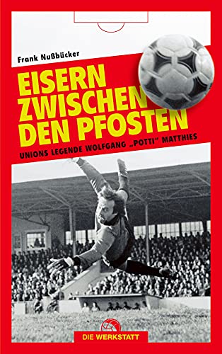 Eisern zwischen den Pfosten: Unions Legende Wolfgang Potti Matthies von Die Werkstatt GmbH