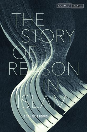 The Story of Reason in Islam (Cultural Memory in the Present) von Stanford University Press