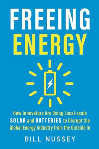 Freeing Energy: How Innovators Are Using Local-scale Solar and Batteries to Disrupt the Global Energy Industry from the Outside In Freeing Energy: How Innovators Are Using Local-scale Solar and Batteries to Disrupt the Global Energy Industry from the Outside In von Akeacubo