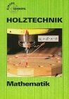 Holztechnik, Mathematik (Europa-Fachbuchreihe für holzverarbeitende Berufe)