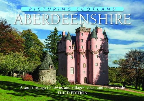Aberdeenshire: Picturing Scotland: A tour through its towns and villages, coast and countryside