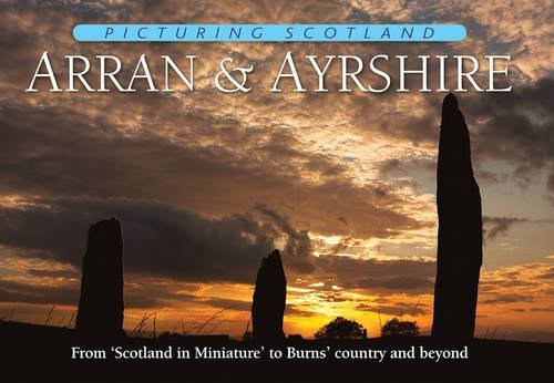 Arran & Ayrshire: Picturing Scotland: From 'Scotland in Miniature' to Burns' country and beyond