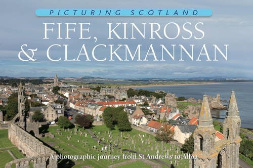 Fife, Kinross & Clackmannan: Picturing Scotland: A photographic journey from St Andrews to Alloa