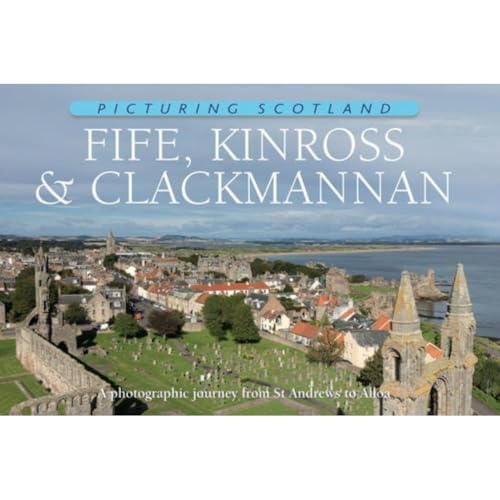 Fife, Kinross & Clackmannan: Picturing Scotland: A photographic journey from St Andrews to Alloa von Ness Publishing