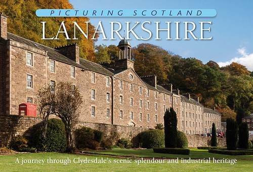 Lanarkshire: Picturing Scotland: A journey through Clydesdale's scenic splendour and industrial heritage von Ness Publishing