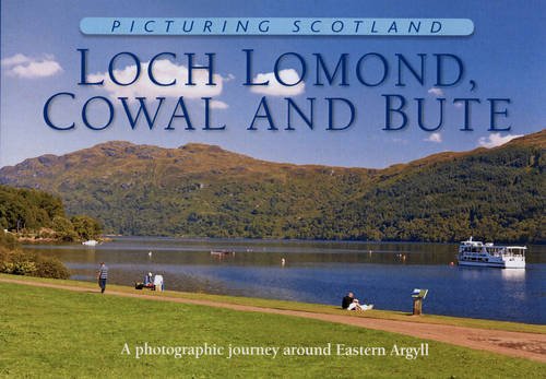 Loch Lomond, Cowal & Bute: Picturing Scotland: A photographic journey around Eastern Argyll