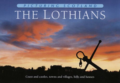 The Lothians: Picturing Scotland: Coast and castles, towns and villages, hills and houses