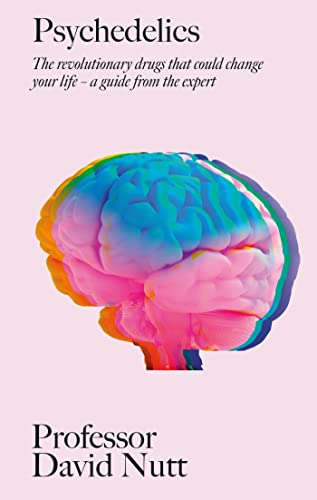 Psychedelics: The revolutionary drugs that could change your life – a guide from the expert Psychedelics: The revolutionary drugs that could change your life – a guide from the expert