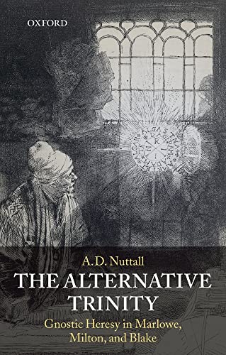 The Alternative Trinity: Gnostic Heresy in Marlowe, Milton, and Blake von Oxford University Press