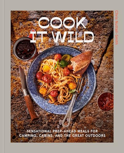 Cook It Wild: Sensational Prep-Ahead Meals for Camping, Cabins, and the Great Outdoors: A Cookbook von Clarkson Potter
