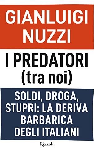 I predatori (tra noi). Soldi, droga, stupri: la deriva barbarica degli italiani (Saggi italiani)