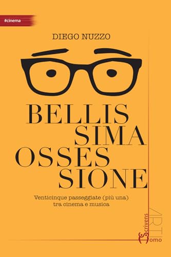 Bellissima ossessione. Venticinque passeggiate (più una) tra cinema e musica (Arti) von Homo Scrivens