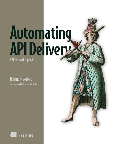 Automating API Delivery: Apiops With Openapi von Manning Publications