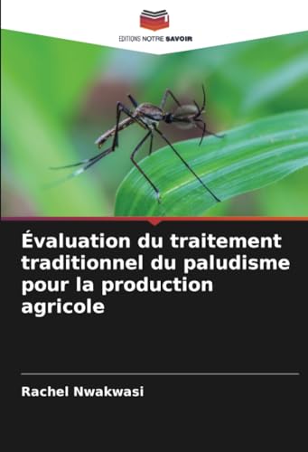 Évaluation du traitement traditionnel du paludisme pour la production agricole: DE von Editions Notre Savoir
