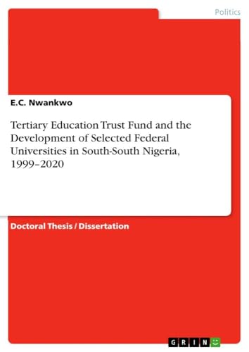 Tertiary Education Trust Fund and the Development of Selected Federal Universities in South-South Nigeria, 1999¿2020 von GRIN Verlag