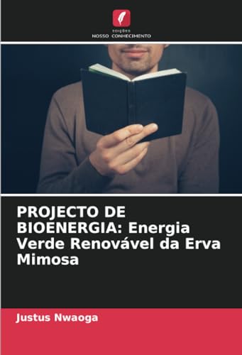 PROJECTO DE BIOENERGIA: Energia Verde Renovável da Erva Mimosa von Edições Nosso Conhecimento