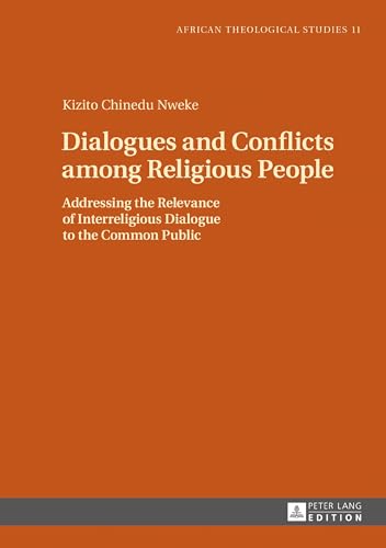 Dialogues and Conflicts among Religious People: Addressing the Relevance of Interreligious Dialogue to the Common Public (African Theological Studies / Etudes Théologiques Africaines, Band 11) von Lang, Peter GmbH