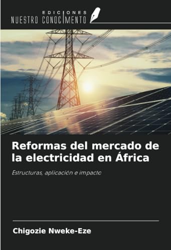Reformas del mercado de la electricidad en África: Estructuras, aplicación e impacto von Ediciones Nuestro Conocimiento