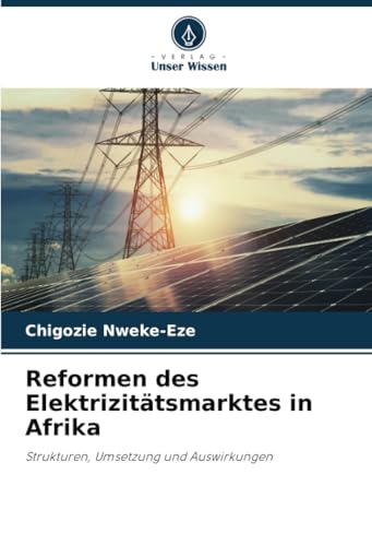 Reformen des Elektrizitätsmarktes in Afrika: Strukturen, Umsetzung und Auswirkungen von Verlag Unser Wissen