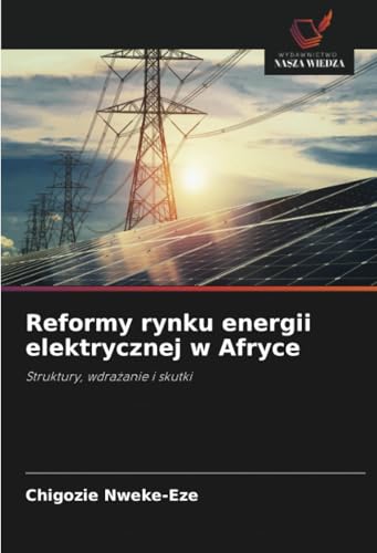 Reformy rynku energii elektrycznej w Afryce: Struktury, wdrażanie i skutki: Struktury, wdra¿anie i skutki von Wydawnictwo Nasza Wiedza