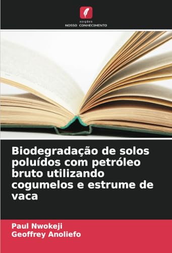 Biodegradação de solos poluídos com petróleo bruto utilizando cogumelos e estrume de vaca von Edições Nosso Conhecimento
