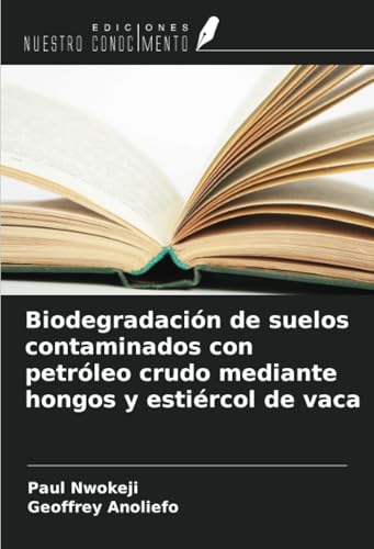 Biodegradación de suelos contaminados con petróleo crudo mediante hongos y estiércol de vaca von Ediciones Nuestro Conocimiento