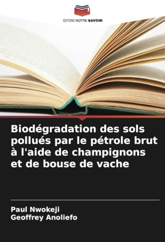 Biodégradation des sols pollués par le pétrole brut à l'aide de champignons et de bouse de vache von Editions Notre Savoir