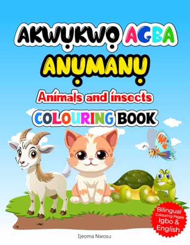 Colour & Learn: Animals and Insects in Igbo & English: Akwukwo agba anumanu na ahuhu na asusu igbo. A bilingual colouring book to learn igbo. von Independently published