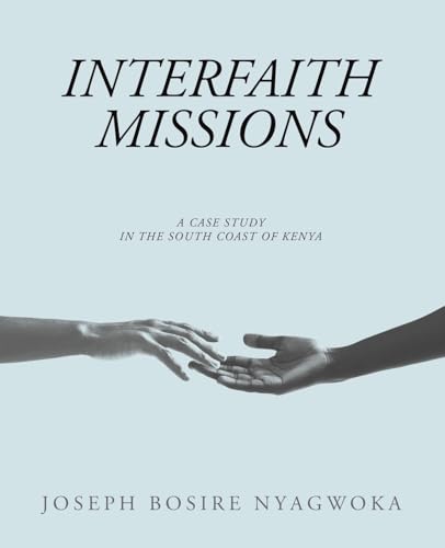 Interfaith Missions: A Case Study in the South Coast of Kenya Interfaith Missions: A Case Study in the South Coast of Kenya von Archway Publishing