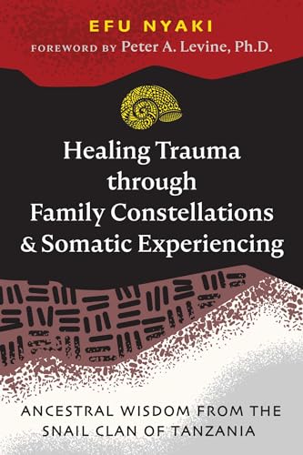 Healing Trauma through Family Constellations and Somatic Experiencing: Ancestral Wisdom from the Snail Clan of Tanzania (Sacred Planet) von Healing Arts Press