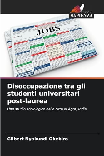 Disoccupazione tra gli studenti universitari post-laurea: Uno studio sociologico nella città di Agra, India von Edizioni Sapienza