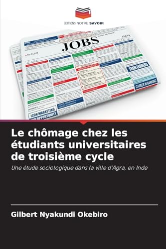 Le chômage chez les étudiants universitaires de troisième cycle: Une étude sociologique dans la ville d'Agra, en Inde von Editions Notre Savoir